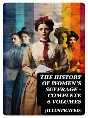 cover image of THE HISTORY OF WOMEN'S SUFFRAGE--Complete 6 Volumes (Illustrated)